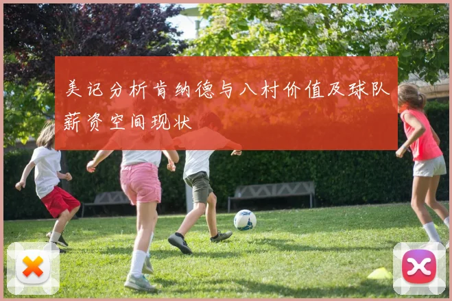 美记分析肯纳德与八村价值及球队薪资空间现状